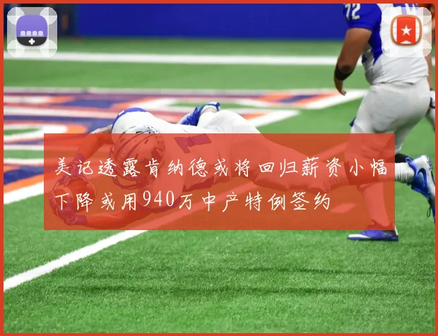 美记透露肯纳德或将回归薪资小幅下降或用940万中产特例签约