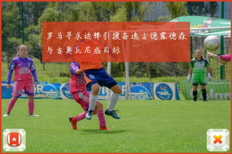 罗马寻求边锋引援备选古德蒙德森与吉奥瓦尼成目标