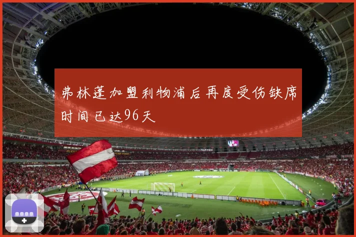 弗林蓬加盟利物浦后再度受伤缺席时间已达96天
